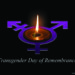 Trans Awareness and Remembrance “This year we celebrate the week of November 13th – 19th”